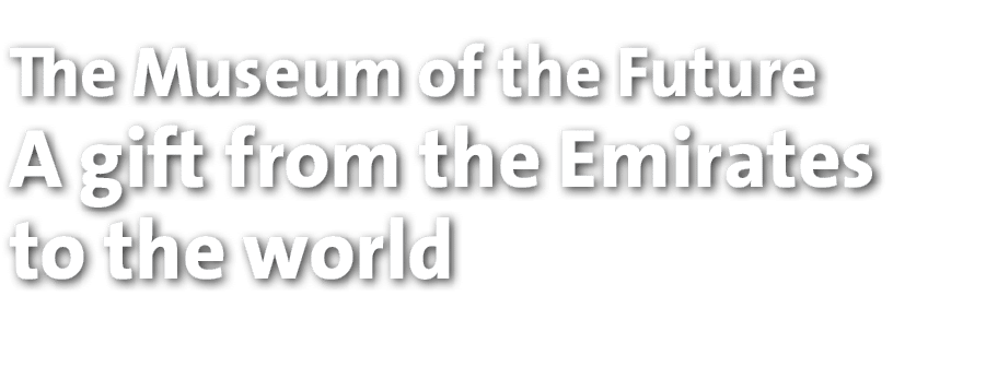 The Museum of the Future A gift from the Emirates to the world