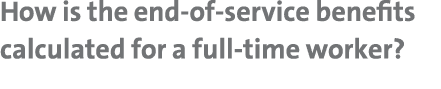 How is the end-of-service benefits calculated for a full-time worker 
