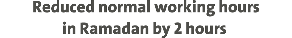 Reduced normal working hours in Ramadan by 2 hours