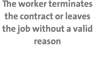 The worker terminates the contract or leaves the job without a valid reason 