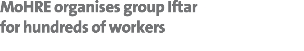 MoHRE organises group Iftar for hundreds of workers 