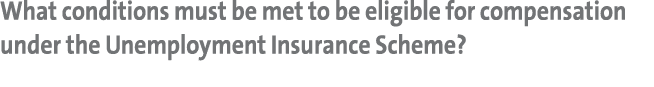What conditions must be met to be eligible for compensation under the Unemployment Insurance Scheme?