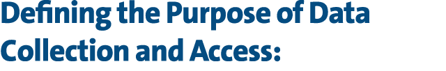 Defining the Purpose of Data Collection and Access: 