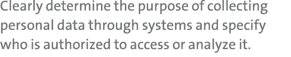 Clearly determine the purpose of collecting personal data through systems and specify who is authorized to access or ...