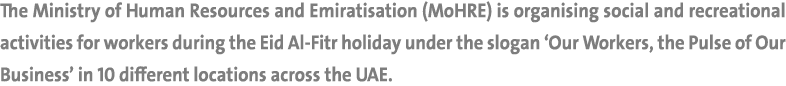 The Ministry of Human Resources and Emiratisation (MoHRE) is organising social and recreational activities for worker...