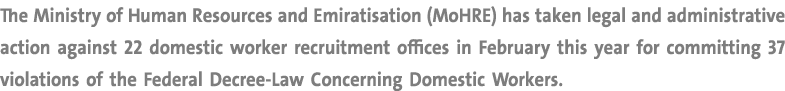 The Ministry of Human Resources and Emiratisation (MoHRE) has taken legal and administrative action against 22 domest...