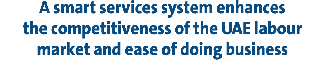 A smart services system enhances the competitiveness of the UAE labour market and ease of doing business