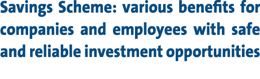 Savings Scheme: various benefits for companies and employees with safe and reliable investment opportunities 