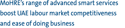 MoHRE’s range of advanced smart services boost UAE labour market competitiveness and ease of doing business 
