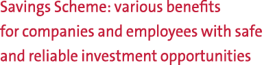 Savings Scheme: various benefits for companies and employees with safe and reliable investment opportunities 