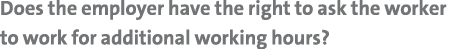 Does the employer have the right to ask the worker to work for additional working hours 