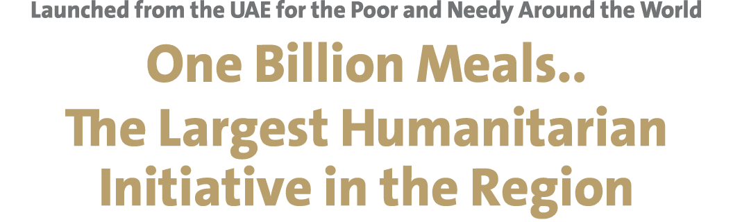 Launched from the UAE for the Poor and Needy Around the World One Billion Meals   The Largest Humanitarian Initiative   