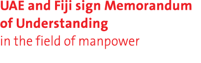 UAE and Fiji sign Memorandum of Understanding in the field of manpower