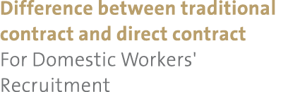 Difference between traditional contract and direct contract For Domestic Workers' Recruitment