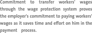 Commitment to transfer workers' wages through the wage protection system proves the employer's commitment to paying w   
