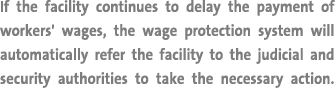 If the facility continues to delay the payment of workers' wages, the wage protection system will automatically refer   