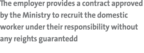 The employer provides a contract approved by the Ministry to recruit the domestic worker under their responsibility w   