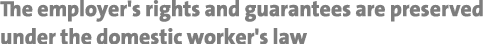 The employer's rights and guarantees are preserved under the domestic worker's law