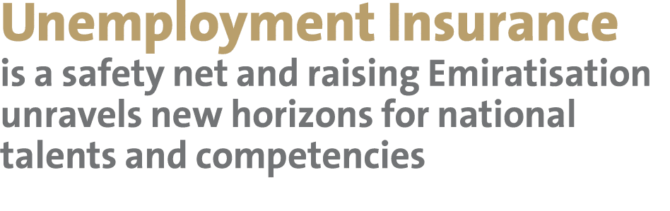 Unemployment Insurance is a safety net and raising Emiratisation unravels new horizons for national talents and compe   