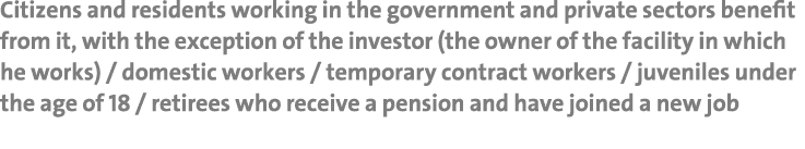 Citizens and residents working in the government and private sectors benefit from it, with the exception of the inves   