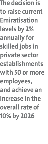 The decision is to raise current Emiratisation levels by 2% annually for skilled jobs in private sector establishment   