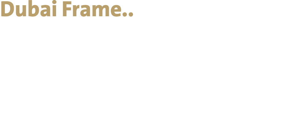 Dubai Frame   An artistic icon that shows the landmarks of Dubai with its present and past 