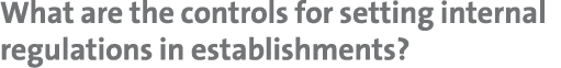 What are the controls for setting internal regulations in establishments?