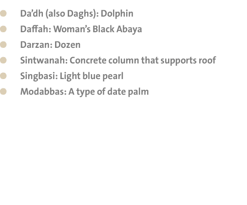  Da’dh (also Daghs): Dolphin Daffah: Woman’s Black Abaya Darzan: Dozen Sintwanah: Concrete column that supports roof...