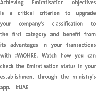 Achieving Emiratisation objectives is a critical criterion to upgrade your company's classification to the first cate...