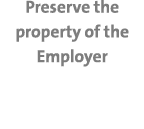 Preserve the property of the Employer