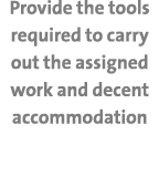 Provide the tools required to carry out the assigned work and decent accommodation