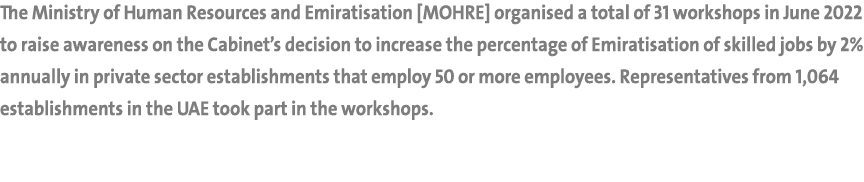The Ministry of Human Resources and Emiratisation [MOHRE] organised a total of 31 workshops in June 2022 to raise awa...