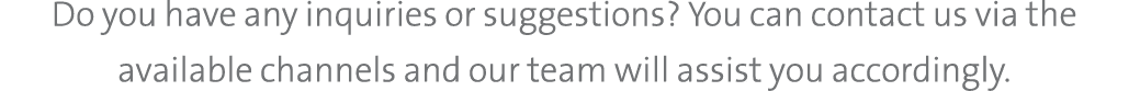 Do you have any inquiries or suggestions? You can contact us via the available channels and our team will assist you ...