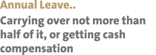 Annual Leave.. Carrying over not more than half of it, or getting cash compensation