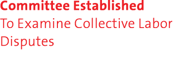 Committee Established To Examine Collective Labor Disputes 