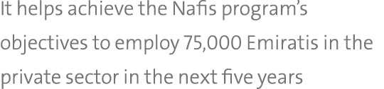 It helps achieve the Nafis program’s objectives to employ 75,000 Emiratis in the private sector in the next five years 