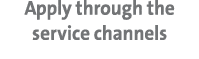 Apply through the service channels