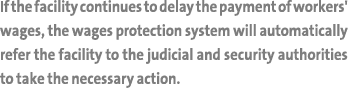 If the facility continues to delay the payment of workers' wages, the wages protection system will automatically refe...