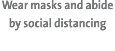 Wear masks and abide by social distancing