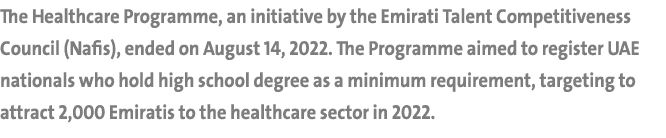 The Healthcare Programme, an initiative by the Emirati Talent Competitiveness Council (Nafis), ended on August 14, 20...